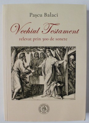 VECHIUL TESTAMENT RELEVAT PRIN 300 DE SONETE de PASCU BALACI , 2023 foto