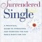 The Surrendered Single: A Practical Guide to Attracting and Marrying the Man Who&#039;s Right for You