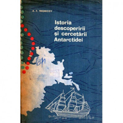 A. F. Tresnicov - Istoria descoperirii si cercetarii Antarctidei - 120000 foto