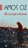 Cumpara ieftin Sa cunosti o femeie - Amos Oz - Editura Polirom, 2011, 280 pagini, Coperta Brosata - Roman
