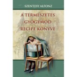 A term&eacute;szetes gy&oacute;gym&oacute;d recipe k&ouml;nyve - Szentesy Alfonz