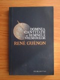 Rene Guenon - Domnia cantitatii si semnele vremurilor, Humanitas