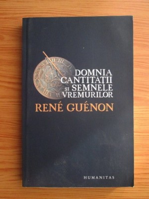 Rene Guenon - Domnia cantitatii si semnele vremurilor foto