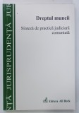 DREPTUL MUNCII , SINTEZA DE PRACTICA JUDICIARA COMENTATA de VASILE VAL POPA , 2004 * DEDICATIE