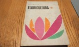 FLORICULTURA - Amelia Militiu, Natalia Alincai - Editura Didactica si Pedagogica, 1967, 358 p. cu 18 planse color in anexa