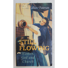 STILL FLOWING - WOMEN , GOD AND CHURCH by GILLIAN PATERSON , 1999