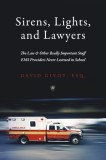 Sirens, Lights, and Lawyers: The Law &amp; Other Really Important Stuff EMS Providers Never Learned in School