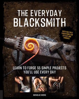 The Everyday Blacksmith: Learn to Forge 55 Simple Projects You&amp;#039;ll Use Every Day, with Multiple Variations for Styles and Finishes foto