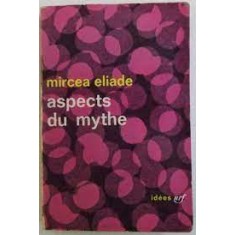 Mircea Eliade - Aspects du Mythe