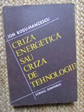 Ion Rosu Hamzescu - Criza energetica sau criza de tehnologie