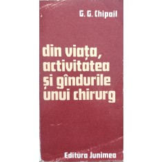 Din Viata, Activitatea Si Gandurile Unui Chirurg - G. G. Chipail , E852