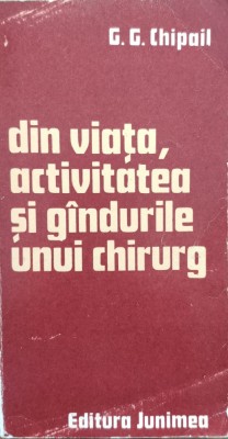 Din Viata, Activitatea Si Gandurile Unui Chirurg - G. G. Chipail , E852 foto
