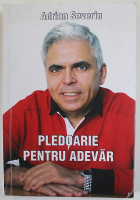 PLEDOARIE PENTRU ADEVAR de ADRIAN SEVERIN , 2007 foto