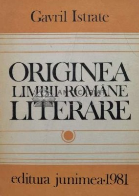 Originea limbii romane literare - 1981 - Gavril Istrate (R125) foto