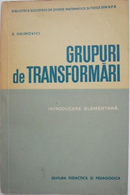 Grupuri de transformari. Introducere elementara - A. Haimovici foto