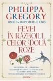 Femei in Razboiul celor Doua Roze &ndash; Philippa Gregory, David Baldwin, Michael Jones