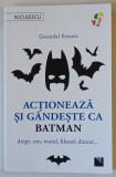 ACTIONEAZA SI GANDESTE CA BATMAN , DREPT , ZEN , MORAL , FILOZOF , DISCRET ... de GWENDAL FOSSOIS , 2023