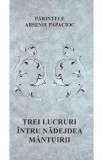 Trei lucruri intru nadejdea mantuirii - Parintele Arsenie Papacioc