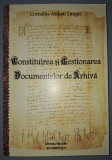 CORNELIU MIHAIL LUNGU - CONSTITUIREA SI GESTIONAREA DOCUMENTELOR DE ARHIVA
