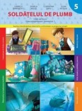 Soldatelul de plumb. Caiet de lucru. Clasa pregatitoare. Semestrul I/Gabriela Barbulescu, Daniela Besliu, Florentina Chifu, Elena Niculae