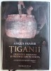 TIGANII - ORIGINILE , MIGRATIA SI PREZENTA LOR IN EUROPA de ANGUS FRASER , 2017 * EDITIE CARTONATA