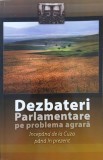 Dezbateri parlamentare pe problema agrara incepand de la Cuza pana in prezent