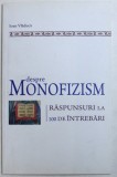 DESPRE MONOFIZISM - RASPUNSURI LA 100 DE INTREBARI de IOAN VLADUCA , 2010