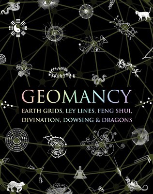 Geomancy: Earth Grids, Ley Lines, Feng Shui, Divination, Dowsing, &amp; Dragons