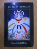 RARISIMA, Franz Bardon - Initiere in hermetism, cartonata, 2015, 412 pag, magie,practici magice,vrajitorie,vraji