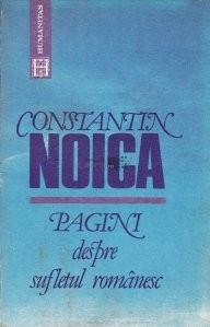 C-tin Noica - Pagini despre sufletul rom&amp;acirc;nesc foto