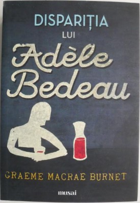 Disparitia lui Adele Bedeau &amp;ndash; Graeme Macrae Burnet foto