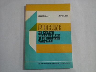 PROBLEME DE ECUATII DIFERENTIALE SI CU DERIVATE PARTIALE - I. A. Rus / P. Pavel / G. Micula / B. B. Ionescu foto