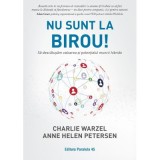 Nu sunt la birou! Sa descatusam valoarea si potentialul muncii hibride - Charlie Warzel, Anne Helen Petersen