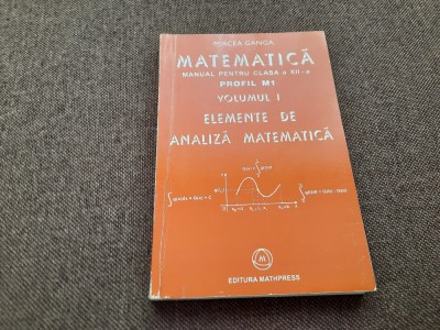 MIRCEA GANGA MATEMATICA MANUAL PENTRU CLASA A XII-A ANALIZA MATEMATICA 2005 foto