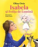 Isabela și Fetița de Lumină - Paperback brosat - Olina Ortiz - Univers