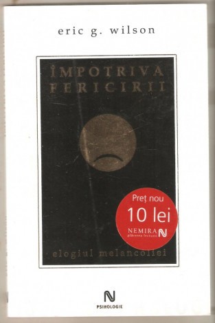 Eric G.Wilson-Impotriva Fericirii