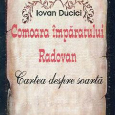 Comoara Imparatului Radovan. Cartea despre soarta - Iovan Ducici