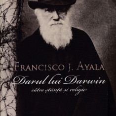 Darul lui Darwin catre stiinta si religie - Francisco Ayala