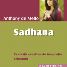 Sadhana calea catre dumnezeu exercitii crestine de inspiratie orientala - anthony de mello carte