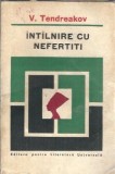 Cumpara ieftin Intalnire cu Nefertiti - Vladimir Tendreakov