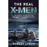 The Real X-Men: The Heroic Story of the Underwater War 1942 1945