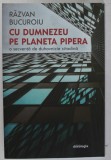 CU DUMNEZEU PE PLANETA PIPERA , O SECVENTA DE DUHOVNICIE CITADINA de RAZVAN BUCUROIU , 2022