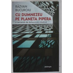 CU DUMNEZEU PE PLANETA PIPERA , O SECVENTA DE DUHOVNICIE CITADINA de RAZVAN BUCUROIU , 2022