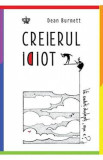 Creierul idiot - Dean Burnett