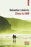 Zilele lui MM - Paperback brosat - Sebastian Lăzăroiu - Polirom