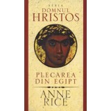 Plecarea din Egipt. Seria Domnul Hristos/Anne Rice