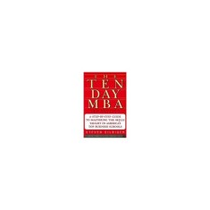 The Ten-Day MBA: A Step-By-Step Guide to Mastering the Skills Taught in America&#039;s Top Business Schools