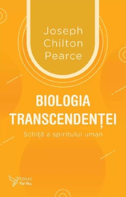 Biologia Transcendentei,Joseph Chilton Pearce - Editura For You foto