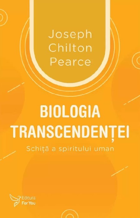 Biologia Transcendentei,Joseph Chilton Pearce - Editura For You