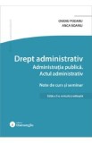 Drept administrativ. Administratia publica. Actul administrativ Ed.3 - Ovidiu Podaru, Anca Boariu